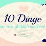 10 Dinge, die mich glücklich machen…